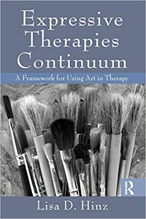 Expressive Therapies Continuum: A Framework for Using Art in Therapy by D. Hinz Lisa