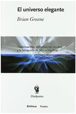 El Universo Elegante: Supercuerdas, Dimensiones Ocultas y Busqueda Teoria Final by Brian Greene