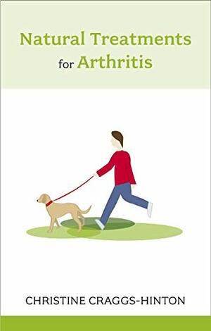 Natural Treatments for Arthritis by Christine Craggs-Hinton