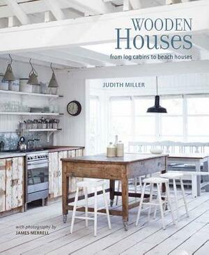 Wooden Houses: From Log Cabins to Beach Houses by Judith Miller