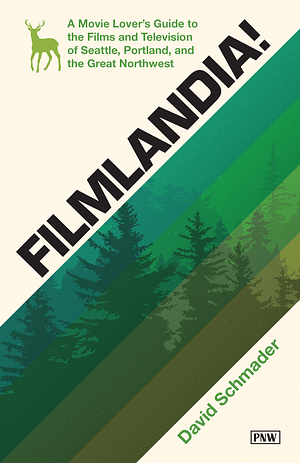 Filmlandia!: A Movie Lovers Guide to the Films and Television of Seattle, Portland, and the Great Northwest by David Schmader
