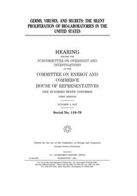 Germs, viruses, and secrets: the silent proliferation of bio-laboratories in the United States: hearing before the Subcommittee on Oversight and In by United S. Congress, United States House of Representatives, Committee on Energy and Commerc (house)