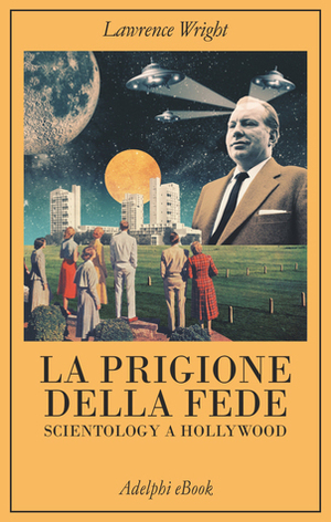 La prigione della fede: Scientology a Hollywood by Milena Zemira Ciccimarra, Lawrence Wright