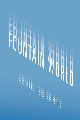 Fountain World by Kevin Roberts