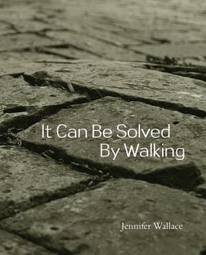 It Can Be Solved by Walking by Jennifer Wallace