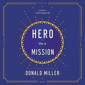 Hero on a Mission: The Power of Finding Your Role in Life by Donald Miller