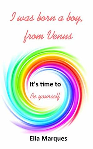 I was born a boy, from Venus: It's time to be yourself by Ella Marques