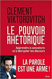 Le Pouvoir rhétorique: Apprendre à convaincre et à décrypter les discours by Clément Viktorovitch