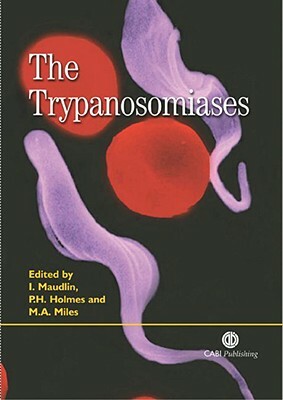 The Trypanosomiases by Peter H. Holmes, Michael A. Miles, Ian Maudlin