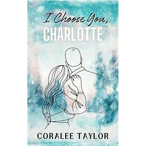 I Choose You, Charlotte by Coralee Taylor