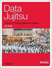 Data Jujitsu: The Art of Turning Data into Product by D.J. Patil