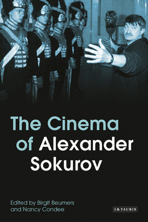 The Cinema of Alexander Sokurov by Nancy Condee, Birgit Beumers