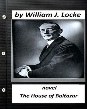 The house of Baltazar.NOVEL By William J. Locke (Original Version) by William J. Locke