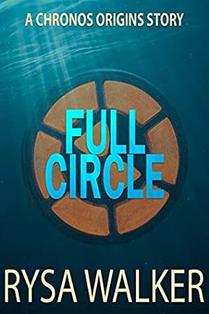 Full Circle: A CHRONOS Origins Story by Rysa Walker