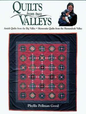 Quilts from Two Valleys: Amish Quilts from the Big Valley-Mennonite Quilts from the Shenandoah Valley by Phyllis Good