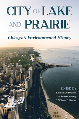 City of Lake and Prairie: Chicago's Environmental History by 