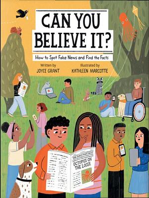 Can You Believe It? How to Spot Fake News and Find the Facts by Joyce Grant, Kathleen Marcotte