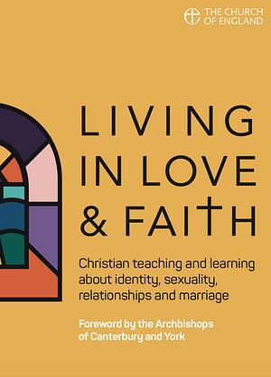 Living in Love and Faith: Christian teaching and learning about identity, sexuality, relationships and marriage by The Church of England, The Church of England