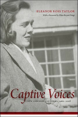 Captive Voices: New and Selected Poems, 1960-2008 by Ellen Bryant Voigt, Eleanor Ross Taylor