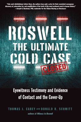Roswell: The Ultimate Cold Case: Eyewitness Testimony and Evidence of Contact and the Cover-Up by Thomas J. Carey, Donald R. Schmitt