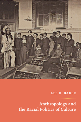 Anthropology and the Racial Politics of Culture by Lee D. Baker