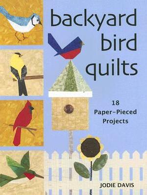 Backyard Bird Quilts: 18 Paper-Pieced Projects by Jodie Davis