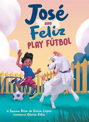 José and Feliz Play Fútbol by Silvia López, Susan Rose