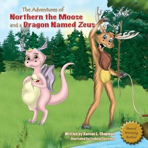 The Adventures of Northern the Moose and a Dragon Named Zeus by Karean Chapman