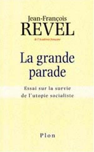 La Grande Parade: essai sur la survie de l'utopie socialiste by Jean-François Revel, Jean-François Revel