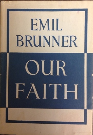 Our Faith by Emil Brunner