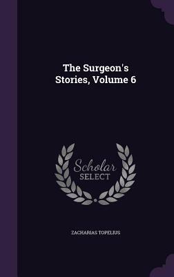 The Surgeon's Stories, Volume 6 by Zacharias Topelius