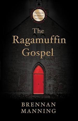 The Ragamuffin Gospel: Good News for the Bedraggled, Beat-Up, and Burnt Out by Brennan Manning