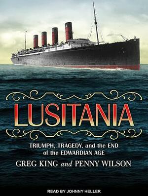 Lusitania: Triumph, Tragedy, and the End of the Edwardian Age by Penny Wilson, Greg King