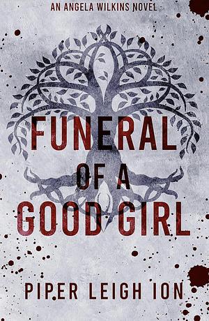 Funeral of a Good Girl: An Angela Wilkins Novel by Piper Leigh Ion