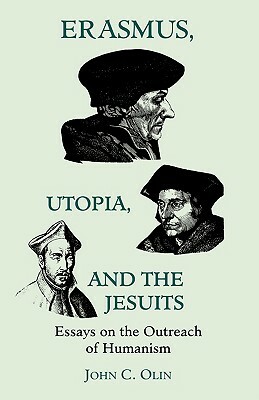 Erasmus, Utopia, and the Jesuits: Essays on the Outreach of Humanism by John C. Olin