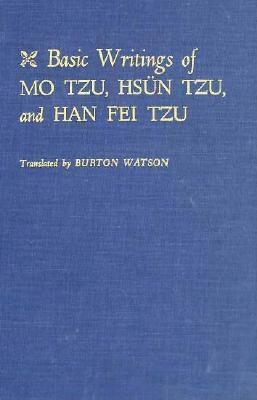 Basic Writings of Mo Tzu, Hsün Tzu, and Han Fei Tzu by Han Fei Tzu, Xun Kuang, Mo Tzu