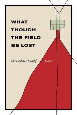 What Though the Field Be Lost: Poems by Christopher Kempf