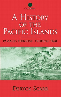 A History of the Pacific Islands: Passages through Tropical Time by Deryck Scarr
