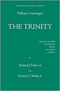 The Trinity, Or, The First Principle = De Trinitate, Seu De Primo Principio by William of Auvergne, Francis C. Wade, Roland J. Teske