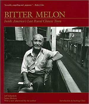 Bitter Melon: Inside America's Last Rural Chinese Town by Jeff Gillenkirk, James Motlow