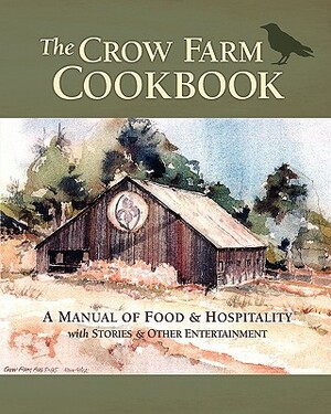 The Crow Farm Cookbook: A Manual of Food & Hospitality with Stories & Other Entertainment by Catherine Smith, John Smith
