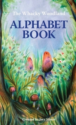 The Whacky Woodland Alphabet Book by Joey Strain