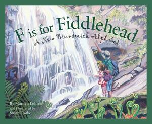 F Is for Fiddlehead: A New Brunswick Alphabet by Marilyn Lohnes
