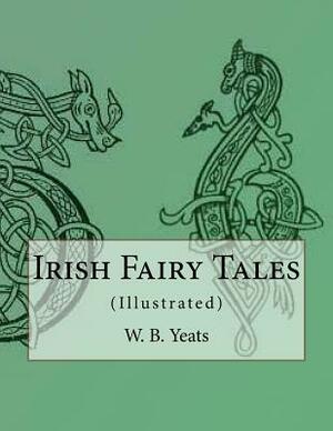 Irish Fairy Tales: (Illustrated) by W.B. Yeats
