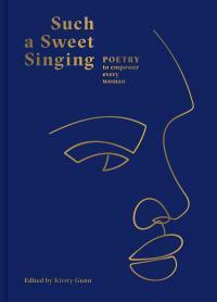 Such a Sweet Singing: Poetry to Empower Every Woman by Kirsty Gunn