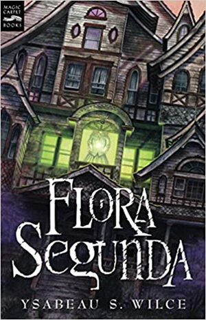 Flora Segunda by Ysabeau S. Wilce