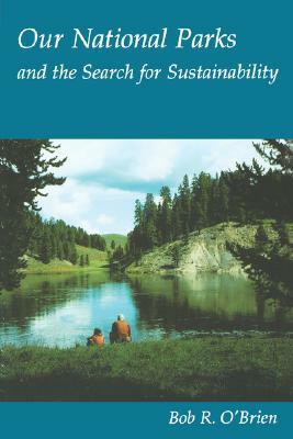 Our National Parks and the Search for Sustainability by Bob R. O'Brien