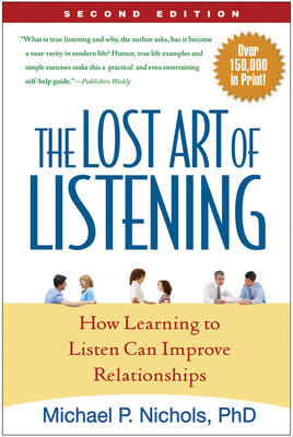 The Lost Art of Listening: How Learning to Listen Can Improve Relationships by Michael P. Nichols