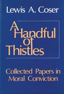 A Handful of Thistles: Collected Papers in Moral Convicton by Lewis A. Coser