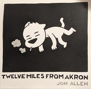 Twelve Miles from Akron by Jon Allen